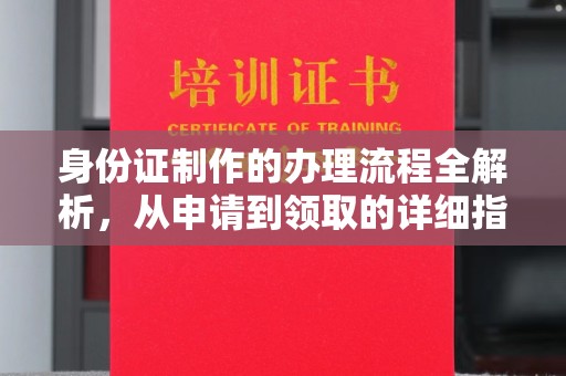 通山身份证制作的办理流程全解析，从申请到领取的详细指南